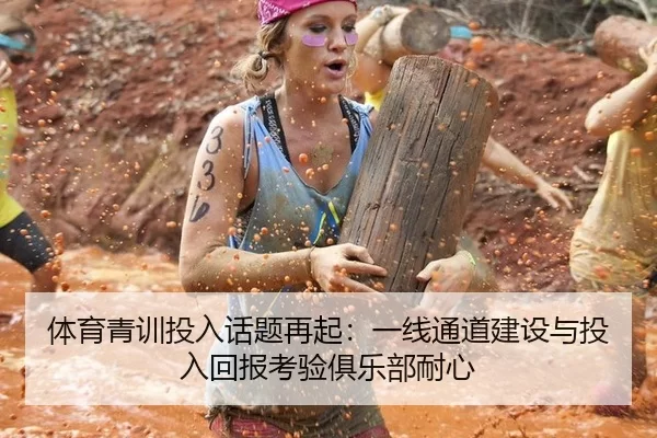 体育青训投入话题再起：一线通道建设与投入回报考验俱乐部耐心